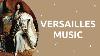 A Musical Journey To Versailles Court One Hour Of Baroque Music From Louis Xiv Era